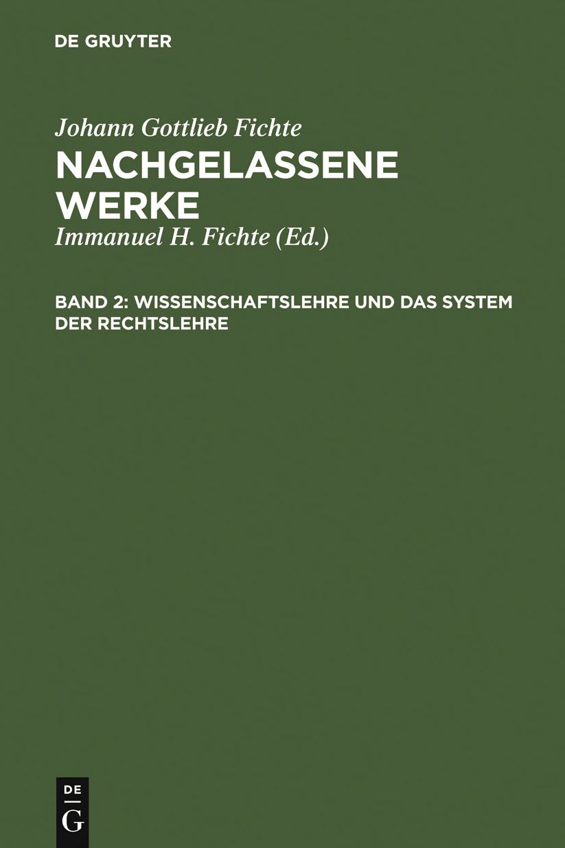 Wissenschaftslehre und das System der Rechtslehre: Vorgetragen an der Universitat zu Berlin in den Jahren 1804, 1812 und 1813