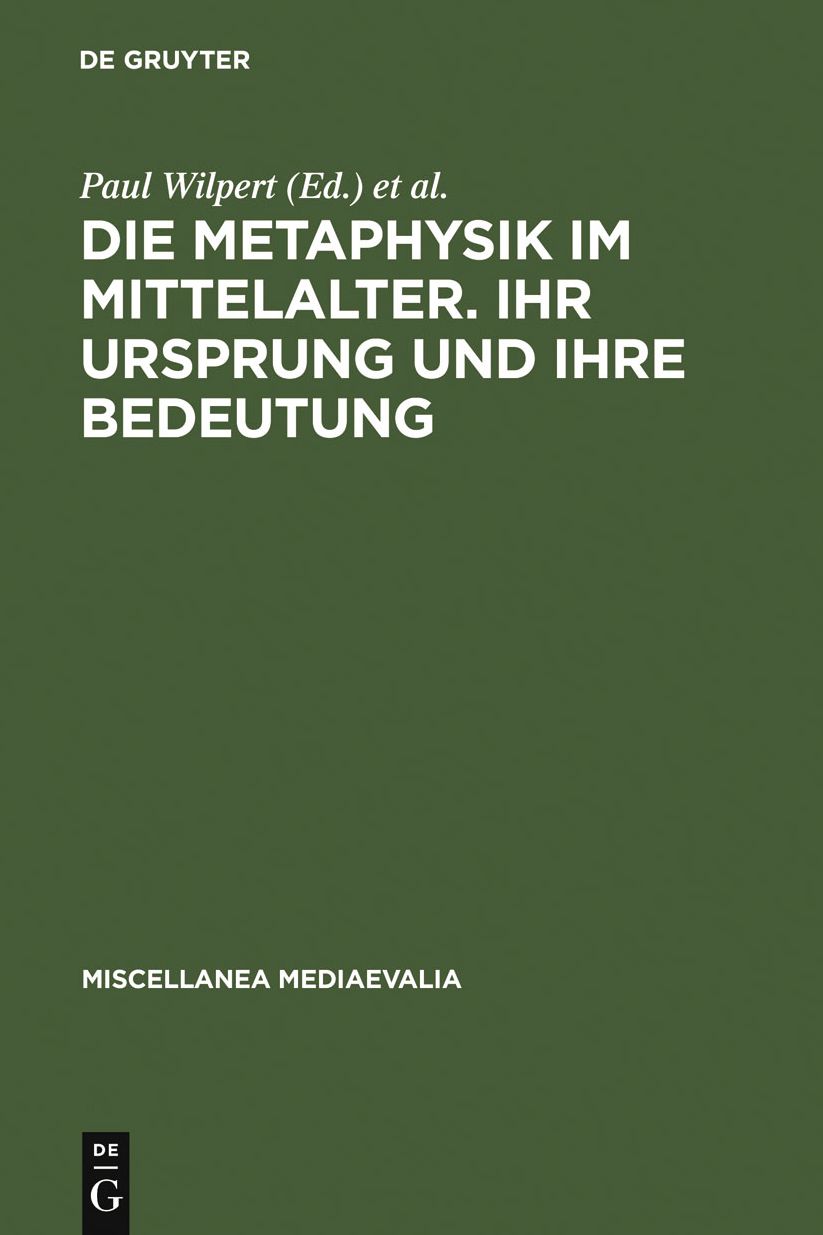 Die Metaphysik im Mittelalter. Ihr Ursprung und ihre Bedeutung: Vortr?ge des II. Internationalen Kongresses f?r mittelalterliche Philosophie, K?ln 31.8.-6.9.1961. Im Auftrag der Soci?t? Internationale pour l'Etude de la Philosophie M?di?vale