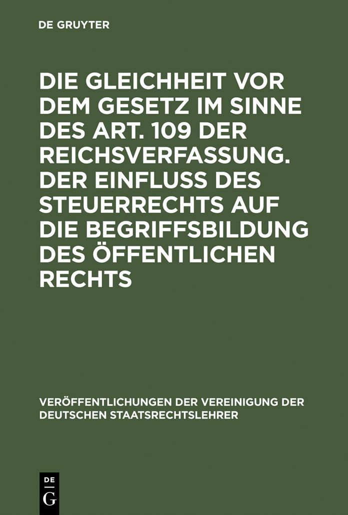 Die Gleichheit vor dem Gesetz im Sinne des Art. 109 der Reichsverfassung. Der Einfluss des Steuerrechts auf die Begriffsbildung des offentlichen Rechts: Verhandlungen der Tagung der Vereinigung der Deutschen Staatsrechtslehrer zu Munster i. W. am 29. und