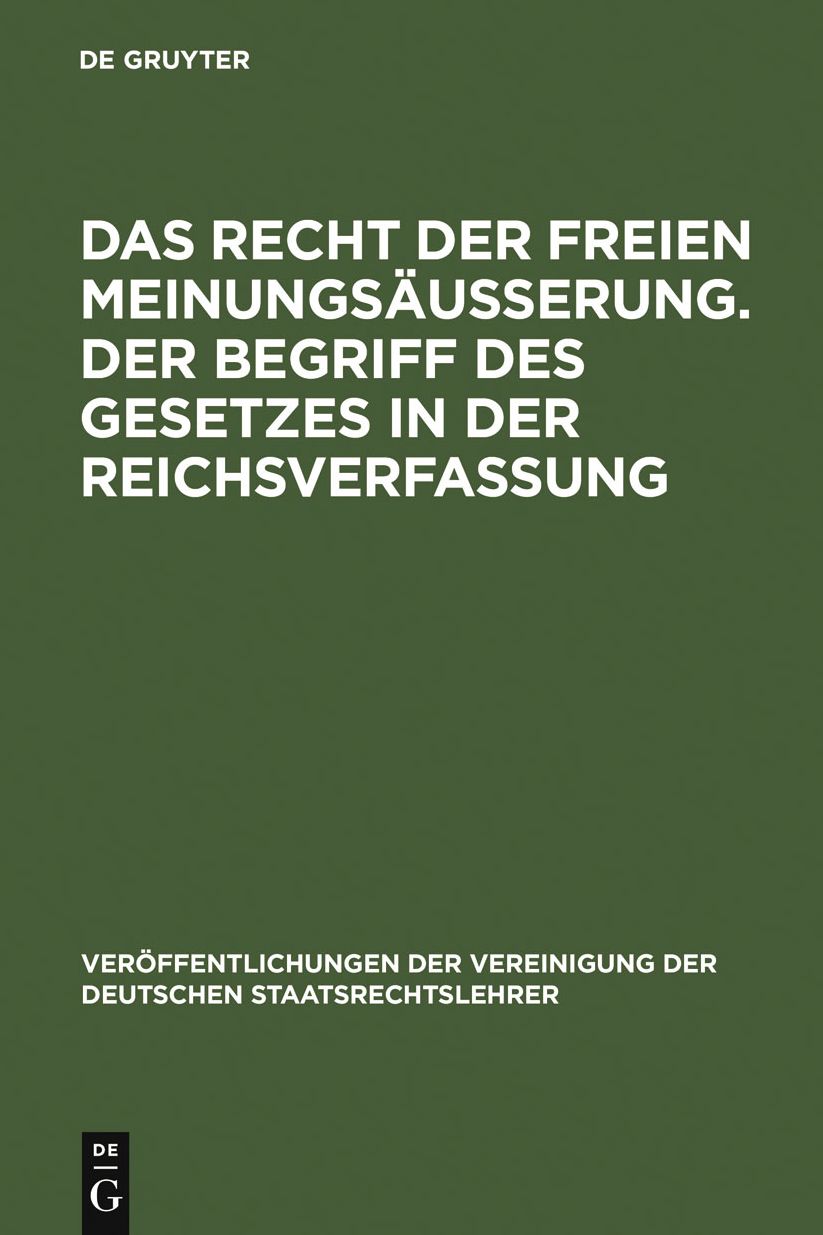Das Recht der freien Meinungsausserung. Der Begriff des Gesetzes in der Reichsverfassung: Verhandlungen der Tagung der Vereinigung der Deutschen Staatsrechtslehrer zu Munchen am 24. und 25. Marz 1927
