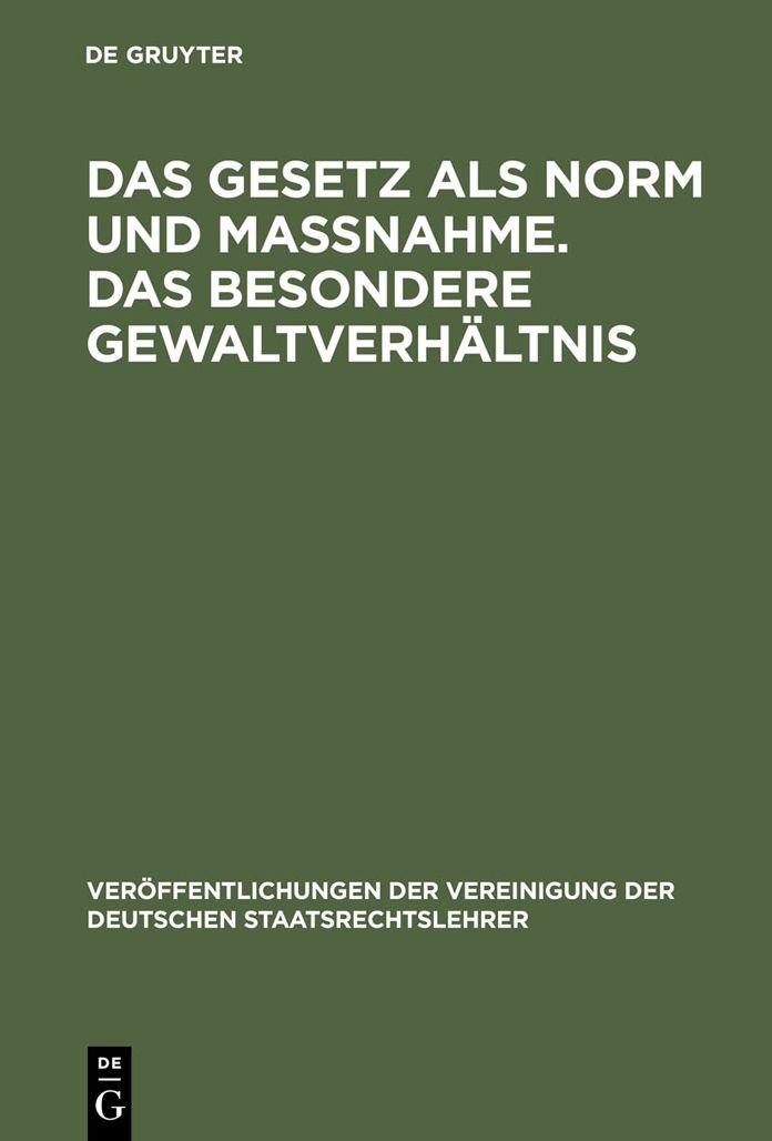Das Gesetz als Norm und Massnahme. Das besondere Gewaltverhaltnis: Berichte und Aussprache zu den Berichten in den Verhandlungen der Tagung der deutschen Staatsrechtslehrer zu Mainz am 11. und 12. Oktober 1956