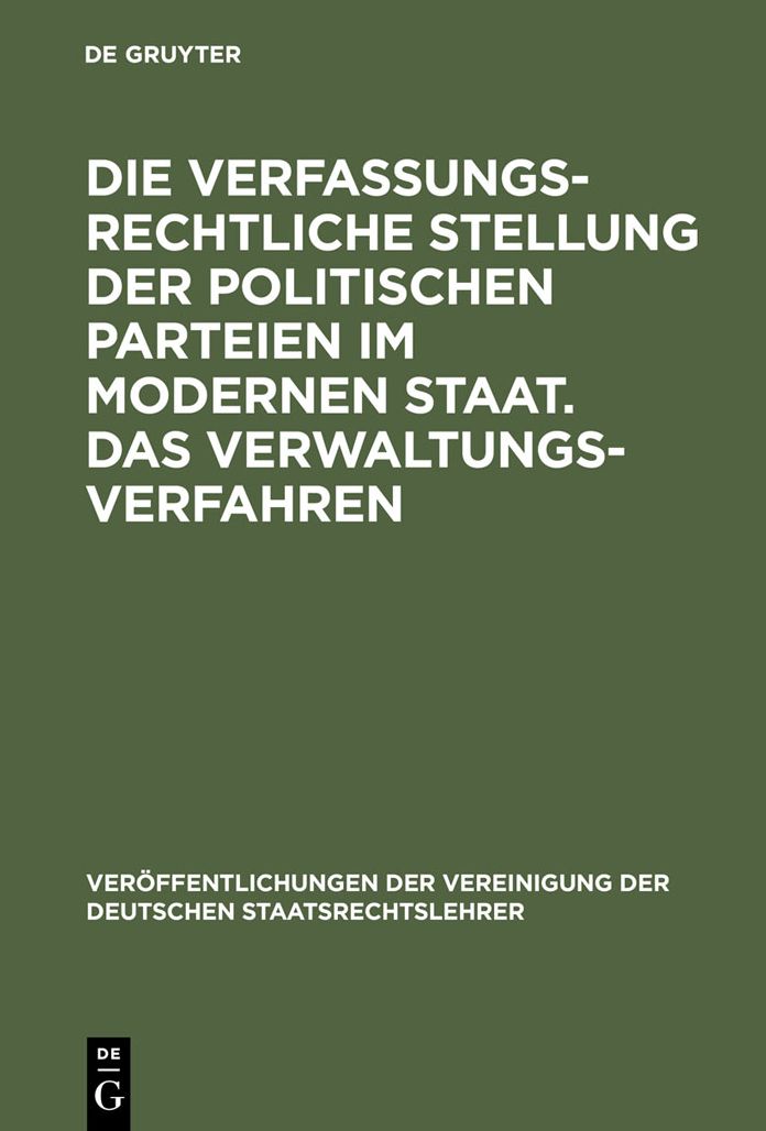 Die verfassungsrechtliche Stellung der politischen Parteien im modernen Staat. Das Verwaltungsverfahren: Berichte und Auszug aus der Aussprache zu den Berichten in den Verhandlungen der Tagung der deutschen Staatsrechtslehrer zu Wien am 9. und 10. Oktober