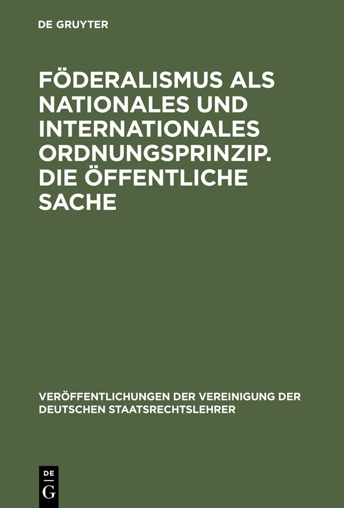 Foderalismus als nationales und internationales Ordnungsprinzip. Die offentliche Sache: Aussprache zu den Berichten in den Verhandlungen der Tagung der Deutschen Staatsrechtslehrer zu Munster (Westfalen) vom 3. bis 6. Oktober 1962
