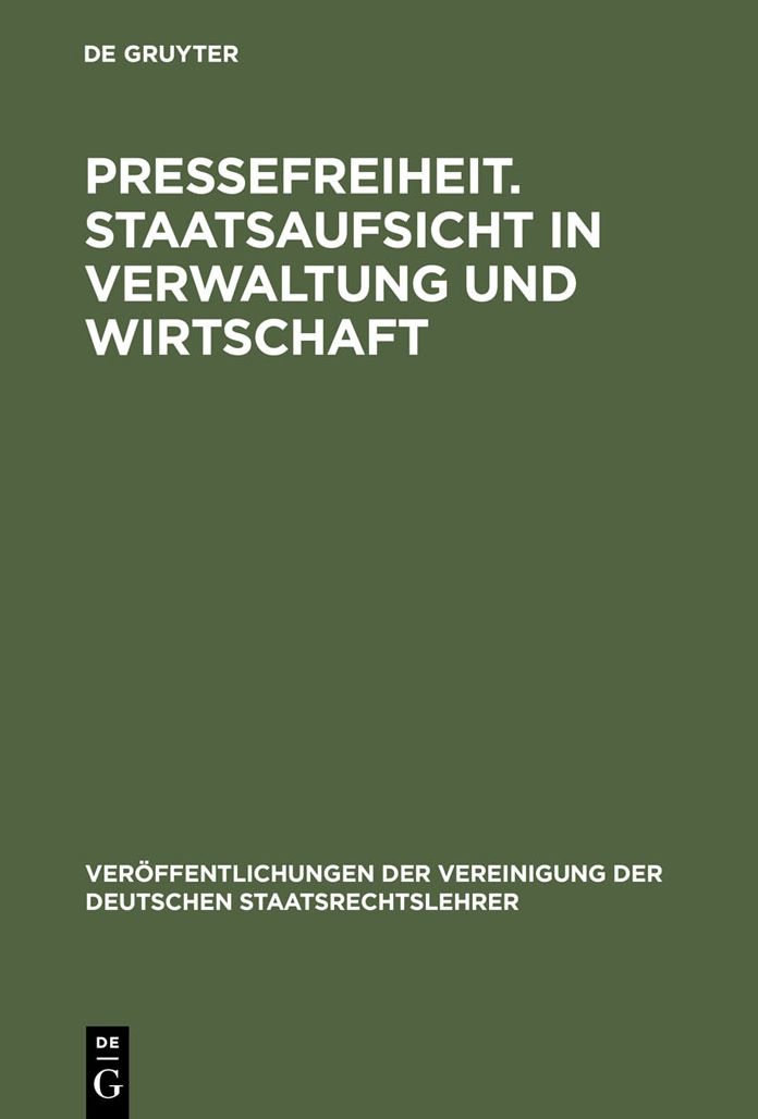 Pressefreiheit. Staatsaufsicht in Verwaltung und Wirtschaft: Aussprache zu den Berichten in den Verhandlungen der Tagung der Deutschen Staatsrechtslehrer zu Saarbrucken vom 9. bis 12. Oktober 1963