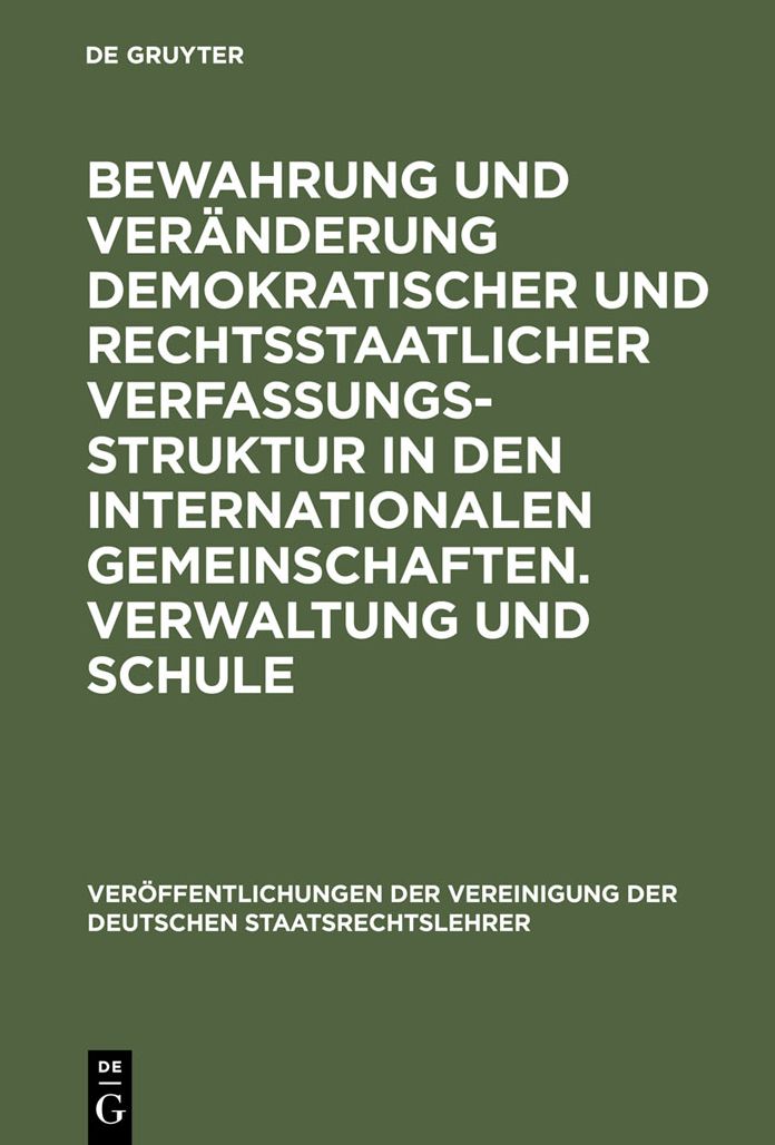 Bewahrung und Veranderung demokratischer und rechtsstaatlicher Verfassungsstruktur in den internationalen Gemeinschaften. Verwaltung und Schule: Aussprache zu den Berichten in den Verhandlungen der Tagung der Deutschen Staatsrechtslehrer zu Kiel vom 9. bi