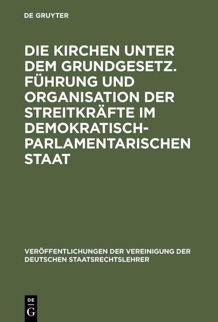 Die Kirchen unter dem Grundgesetz. Fuhrung und Organisation der Streitkrafte im demokratisch-parlamentarischen Staat: Aussprache zu den Berichten in den Verhandlungen der Tagung der Deutschen Staatsrechtslehrer zu Frankfurt am Main vom 4. bis 7. Oktober 1