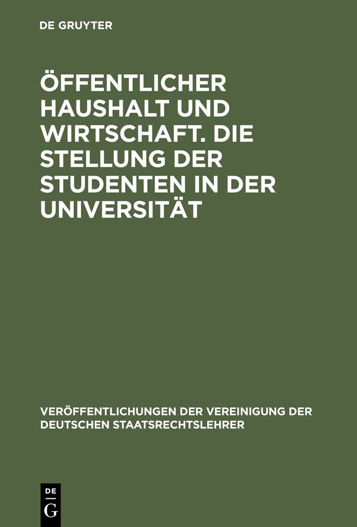 Offentlicher Haushalt und Wirtschaft. Die Stellung der Studenten in der Universitat: Aussprache zu den Berichten in den Verhandlungen der Tagung der Deutschen Staatsrechtslehrer zu Bochum vom 2. bis 5. Oktober 1968