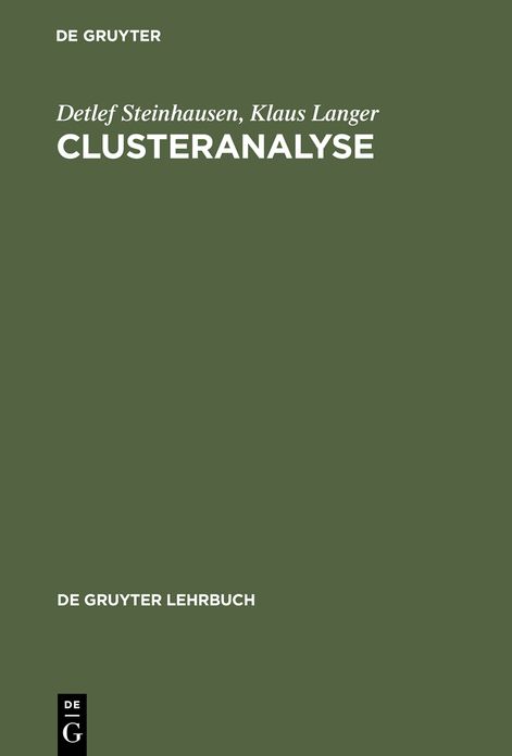Clusteranalyse: Einfuhrung in Methoden und Verfahren der automatischen Klassifikation; mit zahlreichen Algorithmen, FORTRAN-Programmen, Anwendungsbeispielen und einer Kurzdarstellung der multivariaten statistischen Verfahren
