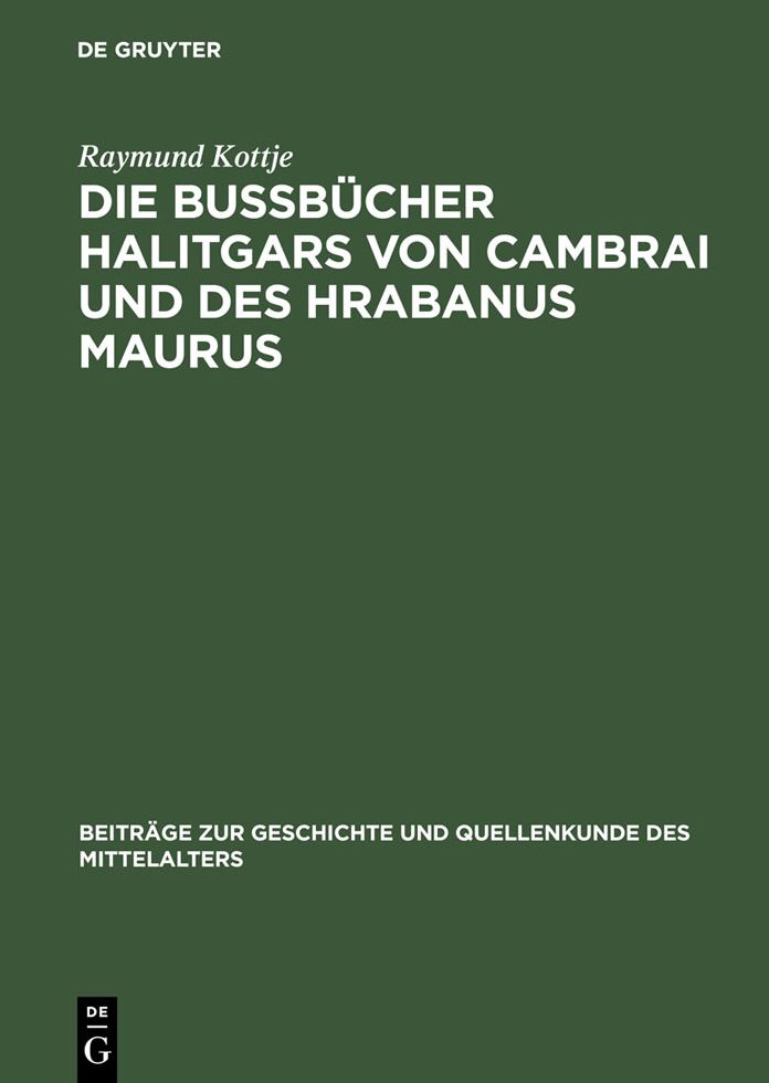 Die Bussbucher Halitgars von Cambrai und des Hrabanus Maurus: Ihre Uberlieferung und ihre Quellen