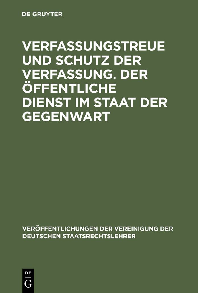 Verfassungstreue und Schutz der Verfassung. Der offentliche Dienst im Staat der Gegenwart: Berichte und Diskussionen auf der Tagung der Vereinigung der Deutschen Staatsrechtslehrer in Bonn vom 4. - 7. Oktober 1978