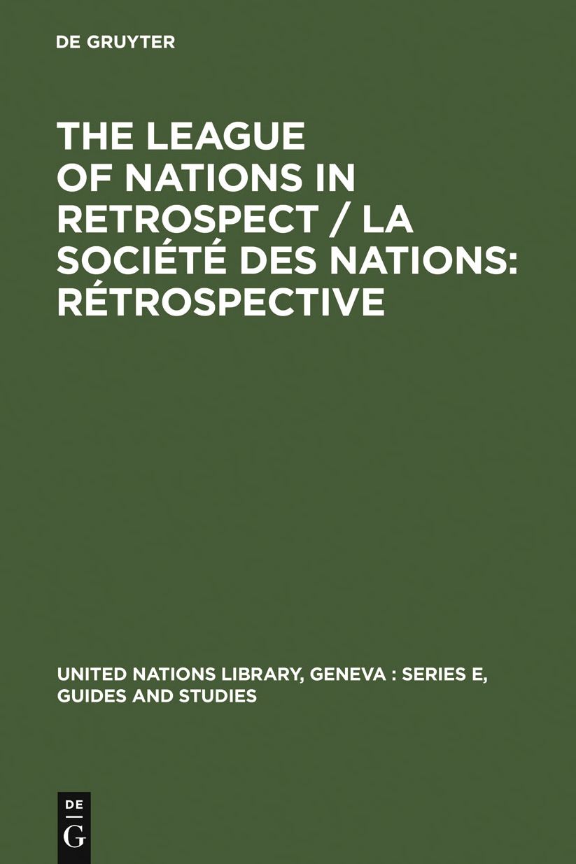 The League of Nations in retrospect / La Societe des Nations: retrospective: Proceedings of the Symposium organized by The United Nations Library and The Graduate Institute of International Studies, Geneve, 6-9 November 1980 / Actes du Colloque organise p