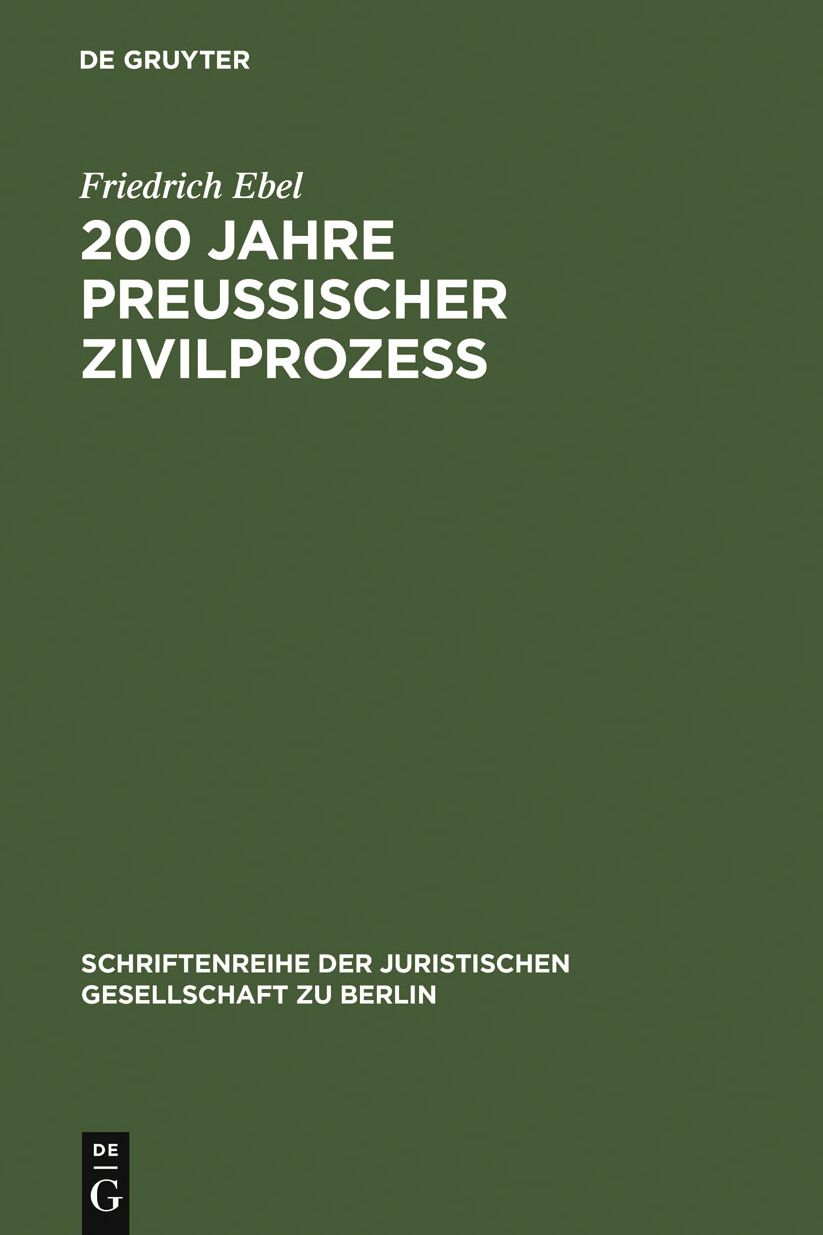 200 Jahre preussischer Zivilprozess: Das Corpus Juris Fridericianum vom Jahre 1781. Vortrag gehalten vor der Berliner Juristischen Gesellschaft am 14. Oktober 1981