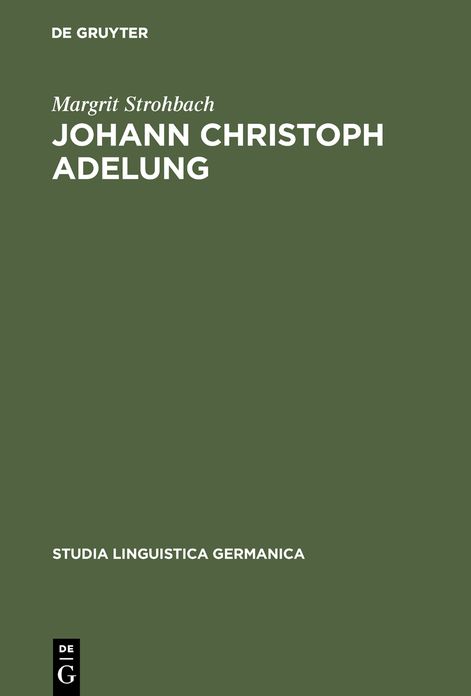 Johann Christoph Adelung: Ein Beitrag zu seinem germanistischen Schaffen mit einer Bibliographie seines Gesamtwerkes