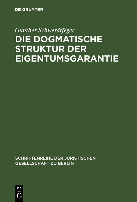 Die dogmatische Struktur der Eigentumsgarantie: Vortrag gehalten vor der Berliner Juristischen Gesellschaft am 27. Oktober 1982