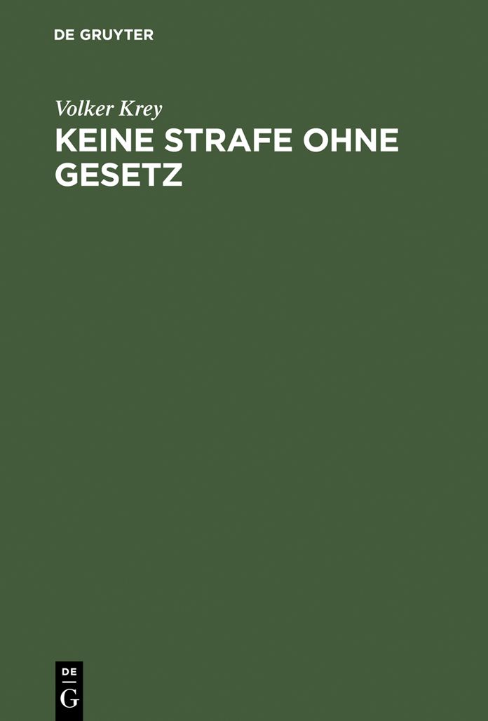 Keine Strafe ohne Gesetz: Einfuhrung in die Dogmengeschichte des Satzes "nullum crimen, nulla poena sine lege"