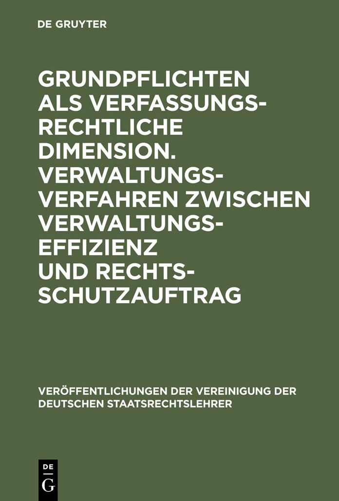 Grundpflichten als verfassungsrechtliche Dimension. Verwaltungsverfahren zwischen Verwaltungseffizienz und Rechtsschutzauftrag: Berichte und Diskussionen auf der Tagung der Vereinigung der Deutschen Staatsrechtslehrer in Konstanz vom 6. bis 9. Oktober 198