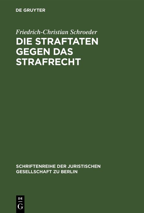 Die Straftaten gegen das Strafrecht: Vortrag gehalten vor der Juristischen Gesellschaft zu Berlin am 28. November 1984