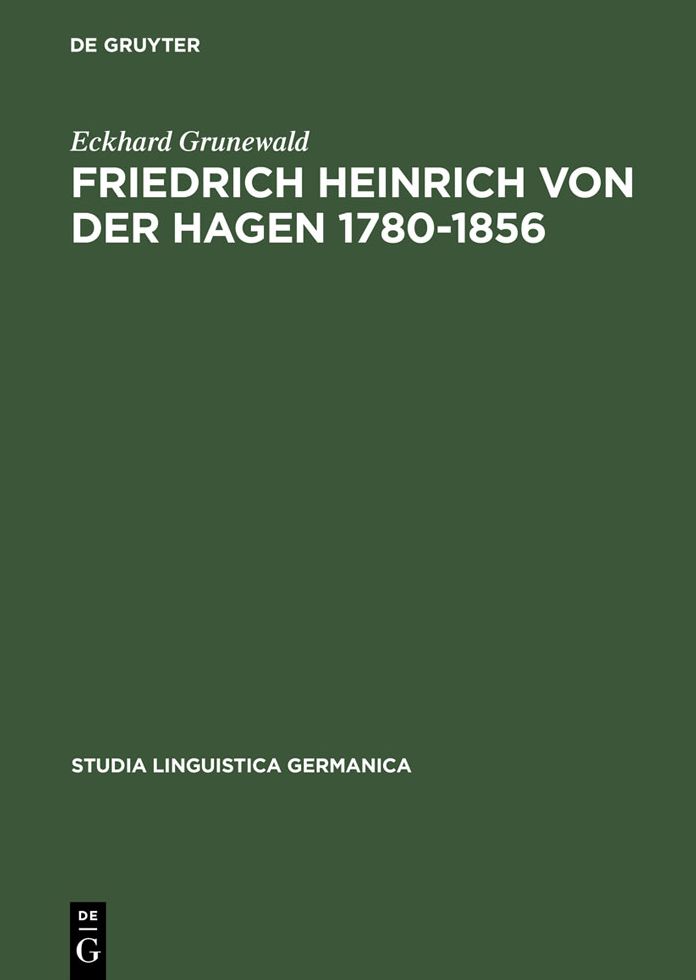 Friedrich Heinrich von der Hagen 1780-1856: Ein Beitrag zur Fruhgeschichte der Germanistik
