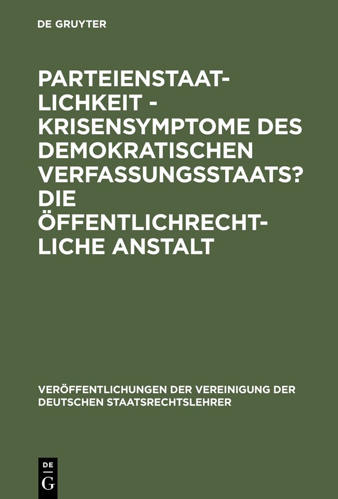 Parteienstaatlichkeit - Krisensymptome des demokratischen Verfassungsstaats? Die offentlichrechtliche Anstalt: Berichte und Diskussionen auf der Tagung der Vereinigung der Deutschen Staatsrechtslehrer in Freiburg i. Ue/CH vom 2. bis 5. Oktober 1985