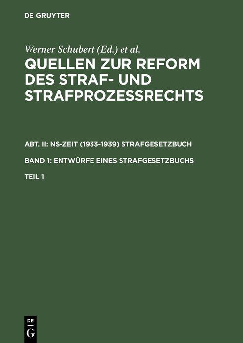 Quellen zur Reform des Straf- und Strafprozessrechts. Abt. II: NS-Zeit (1933-1939) Strafgesetzbuch. Band 1: Entwurfe eines Strafgesetzbuchs. Teil 1