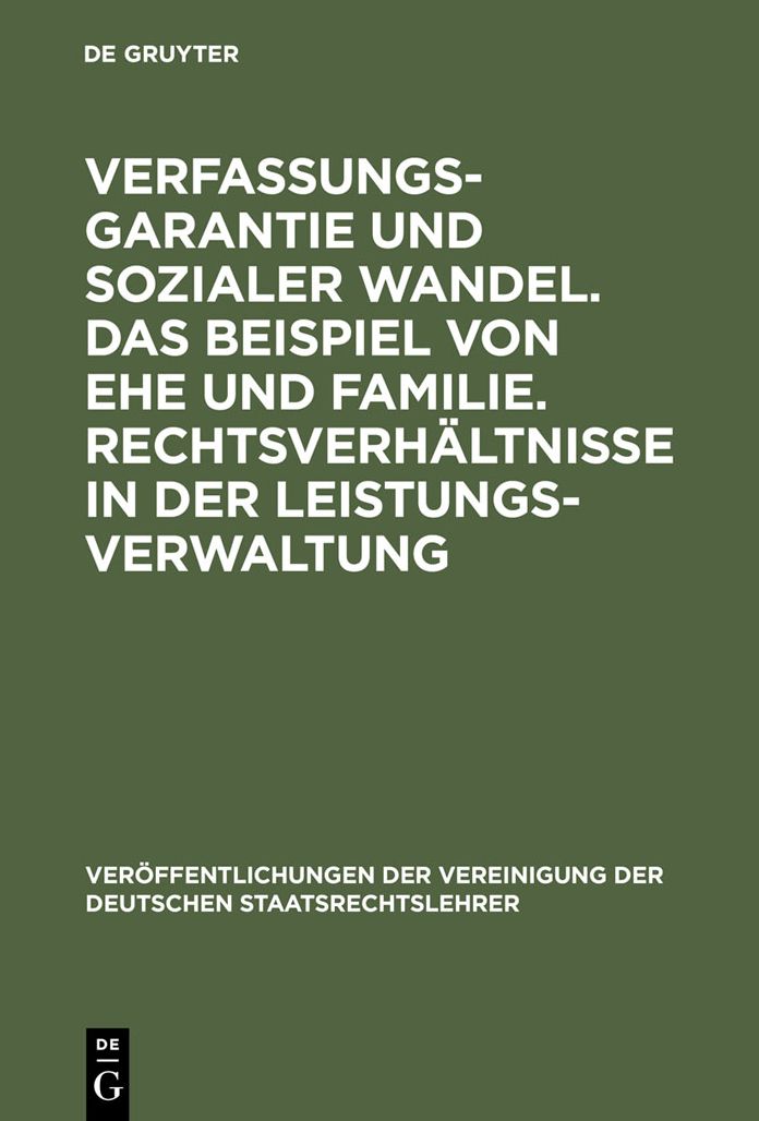 Verfassungsgarantie und sozialer Wandel. Das Beispiel von Ehe und Familie. Rechtsverhaltnisse in der Leistungsverwaltung: Berichte und Diskussionen auf der Tagung der Vereinigung der Deutschen Staatsrechtslehrer in Munchen vom 15. bis 18. Oktober 1986