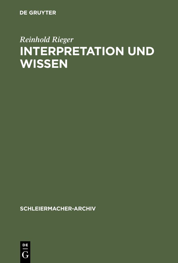 Interpretation und Wissen: Zur philosophischen Begrundung der Hermeneutik bei Friedrich Schleiermacher und ihrem geschichtlichen Hintergrund