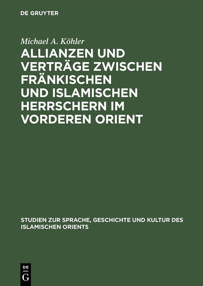 Allianzen und Verträge zwischen fränkischen und islamischen Herrschern im Vorderen Orient: Eine Studie über das zwischenstaatliche Zusammenleben vom 12. bis ins 13. Jahrhundert
