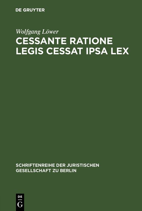 Cessante ratione legis cessat ipsa lex: Wandlung einer gemeinrechtlichen Auslegungsregel zum Verfassungsgebot? Vortrag gehalten vor der Juristischen Gesellschaft zu Berlin am 23. November 1988