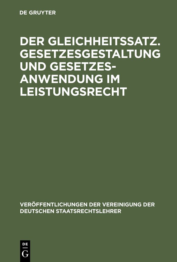 Der Gleichheitssatz. Gesetzesgestaltung und Gesetzesanwendung im Leistungsrecht: Berichte und Diskussionen auf der Tagung der Vereinigung der Deutschen Staatsrechtslehrer in Tubingen vom 5. bis 8. Oktober 1988
