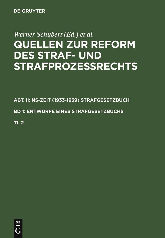 Quellen zur Reform des Straf- und Strafprozessrechts. Abt. II: NS-Zeit (1933-1939) Strafgesetzbuch. Band 1: Entwurfe eines Strafgesetzbuchs. Teil 2