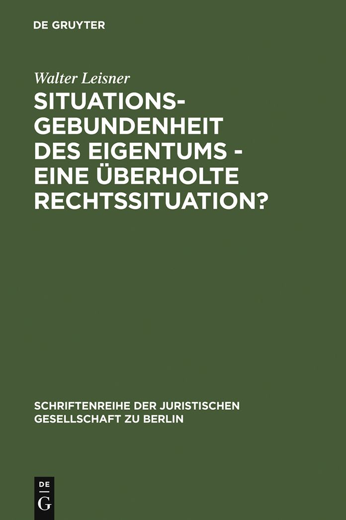 Situationsgebundenheit des Eigentums - eine uberholte Rechtssituation?: Vortrag gehalten vor der Juristischen Gesellschaft zu Berlin am 29. November 1989