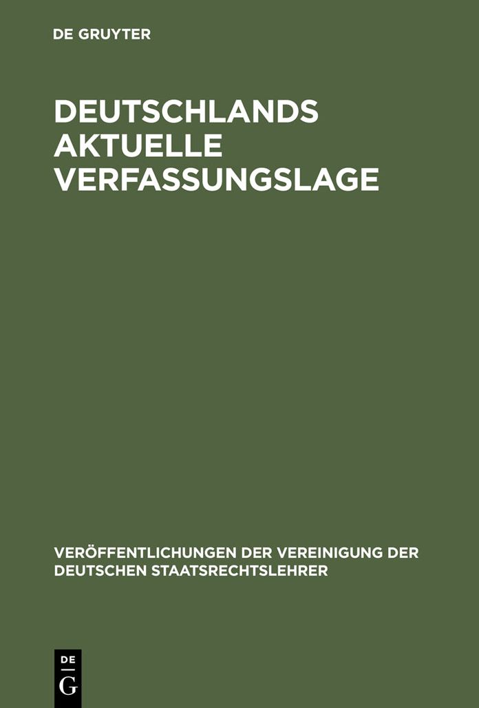 Deutschlands aktuelle Verfassungslage: Berichte und Diskussionen auf der Sondertagung der Vereinigung der Deutschen Staatsrechtslehrer in Berlin am 27. April 1990