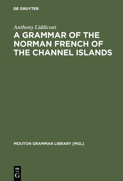 A Grammar of the Norman French of the Channel Islands: The Dialects of Jersey and Sark