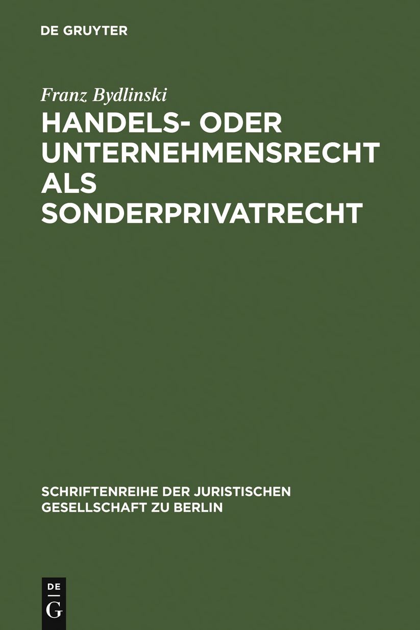 Handels- oder Unternehmensrecht als Sonderprivatrecht: Ein Modellbeispiel fur die systematische und methodologische Grundlagendiskussion. Vortrag gehalten vor der Juristischen Gesellschaft zu Berlin am 7. Marz 1990