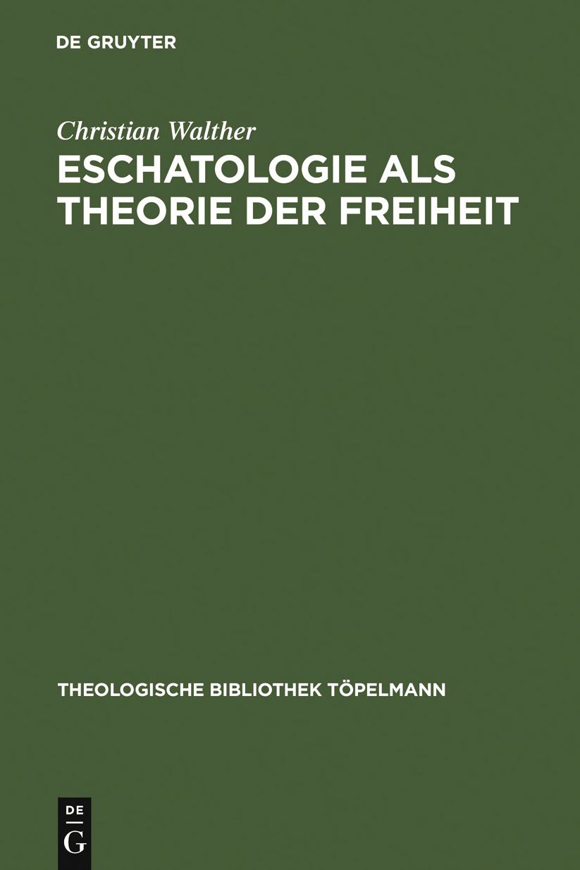 Eschatologie als Theorie der Freiheit: Einfuhrung in neuzeitliche Gestalten eschatologischen Denkens
