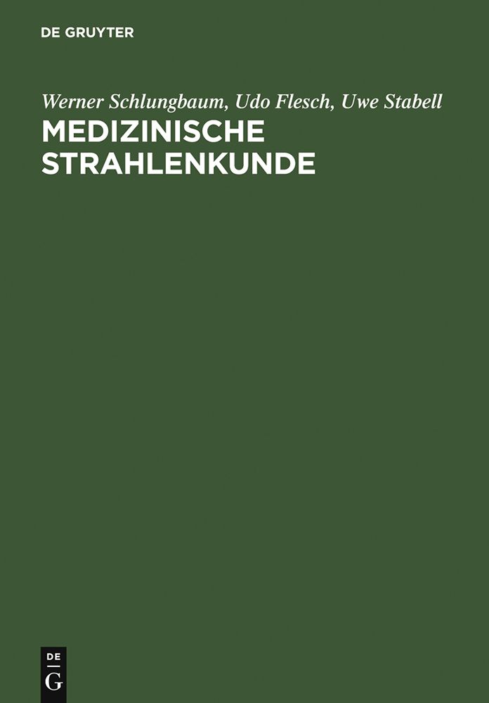 Medizinische Strahlenkunde: Eine Einfuhrung in die physikalischen, technischen und biologischen Grundlagen der medizinischen Strahlenanwendung fur Mediziner, medizinisch-technische Radiologieassistentinnen und -assistenten