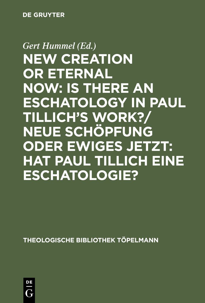 New Creation or Eternal Now : Is There an Eschatology in Paul Tillich's Work?/Neue Schopfung Oder Ewiges Jetzt : Hat Paul Tillich Eine Eschatologie?