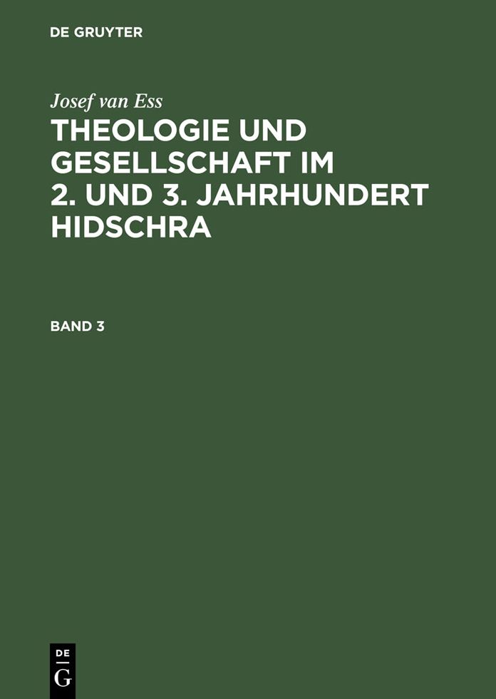 Josef van Ess: Theologie und Gesellschaft im 2. und 3. Jahrhundert Hidschra. Band 3