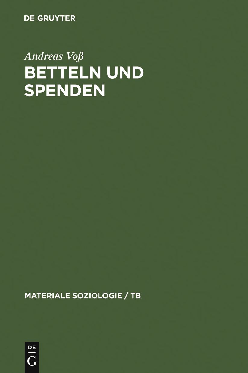Betteln und Spenden: Eine soziologische Studie uber Rituale freiwilliger Armenunterstutzung, ihre historischen und aktuellen Formen sowie ihre sozialen Leistungen