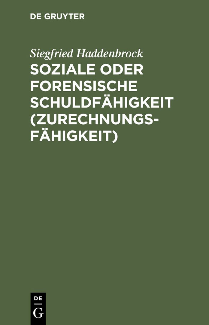 Soziale oder forensische Schuldfahigkeit (Zurechnungsfahigkeit): Zwei kriminalanthropologische Grundstudien uber Determination und Freiheit im Raum humaner Zeitlichkeit und zur Funktion der Schuldfahigkeitsbestimmungen im deutschen Strafrecht