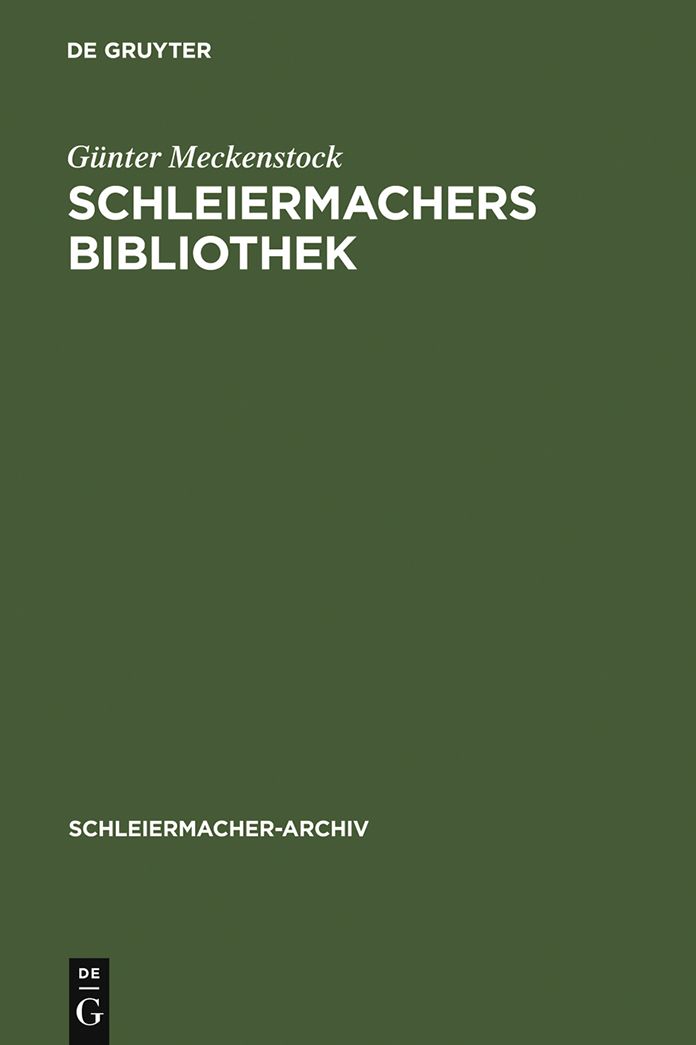 Schleiermachers Bibliothek: Bearbeitung des faksimilierten Rauchschen Auktionskatalogs und der Hauptbucher des Verlages G. Reimer