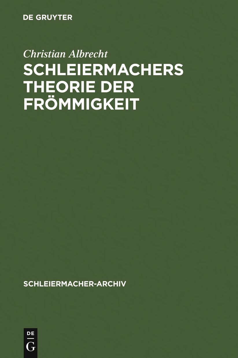 Schleiermachers Theorie der Frommigkeit: Ihr wissenschaftlicher Ort und ihr systematischer Gehalt in den Reden, in der Glaubenslehre und in der Dialektik