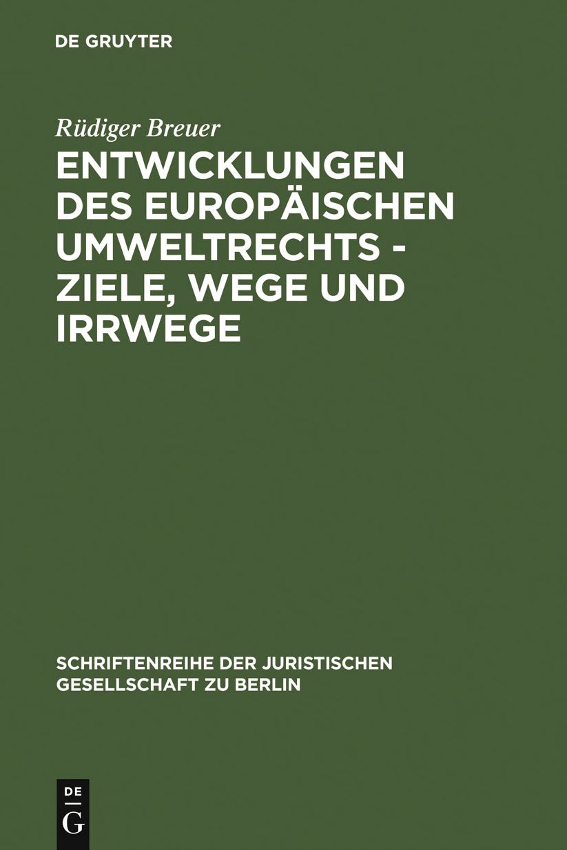 Entwicklungen des europaischen Umweltrechts - Ziele, Wege und Irrwege: Erweiterte Fassung eines Vortrages gehalten vor der Juristischen Gesellschaft zu Berlin am 27. Januar 1993