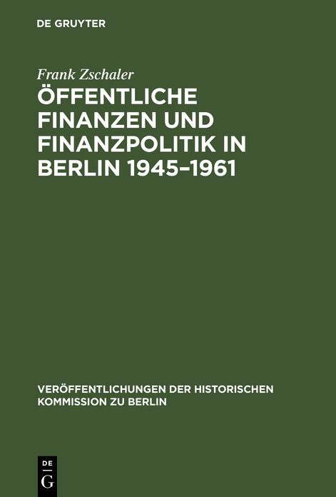 Offentliche Finanzen und Finanzpolitik in Berlin 1945-1961: Eine vergleichende Untersuchung von Ost- und West-Berlin (mit Datenanhang 1945-1989)