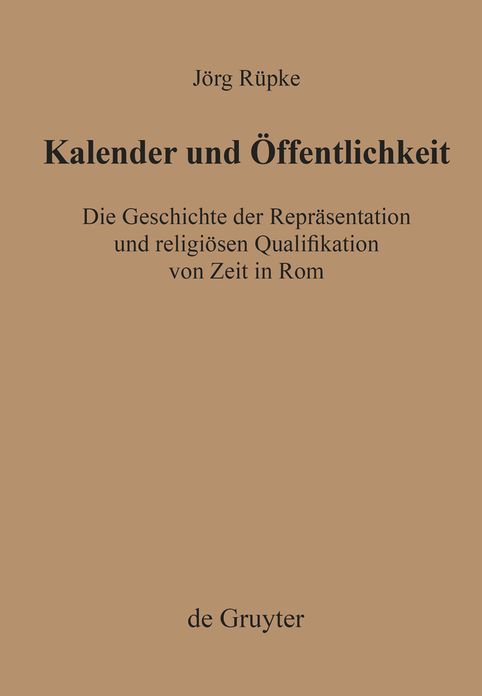 Kalender und Offentlichkeit: Die Geschichte der Reprasentation und religiosen Qualifikation von Zeit in Rom