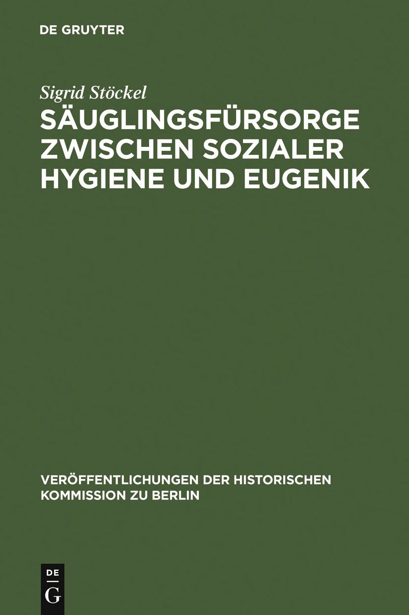 Sauglingsfursorge zwischen sozialer Hygiene und Eugenik: Das Beispiel Berlins im Kaiserreich und in der Weimarer Republik