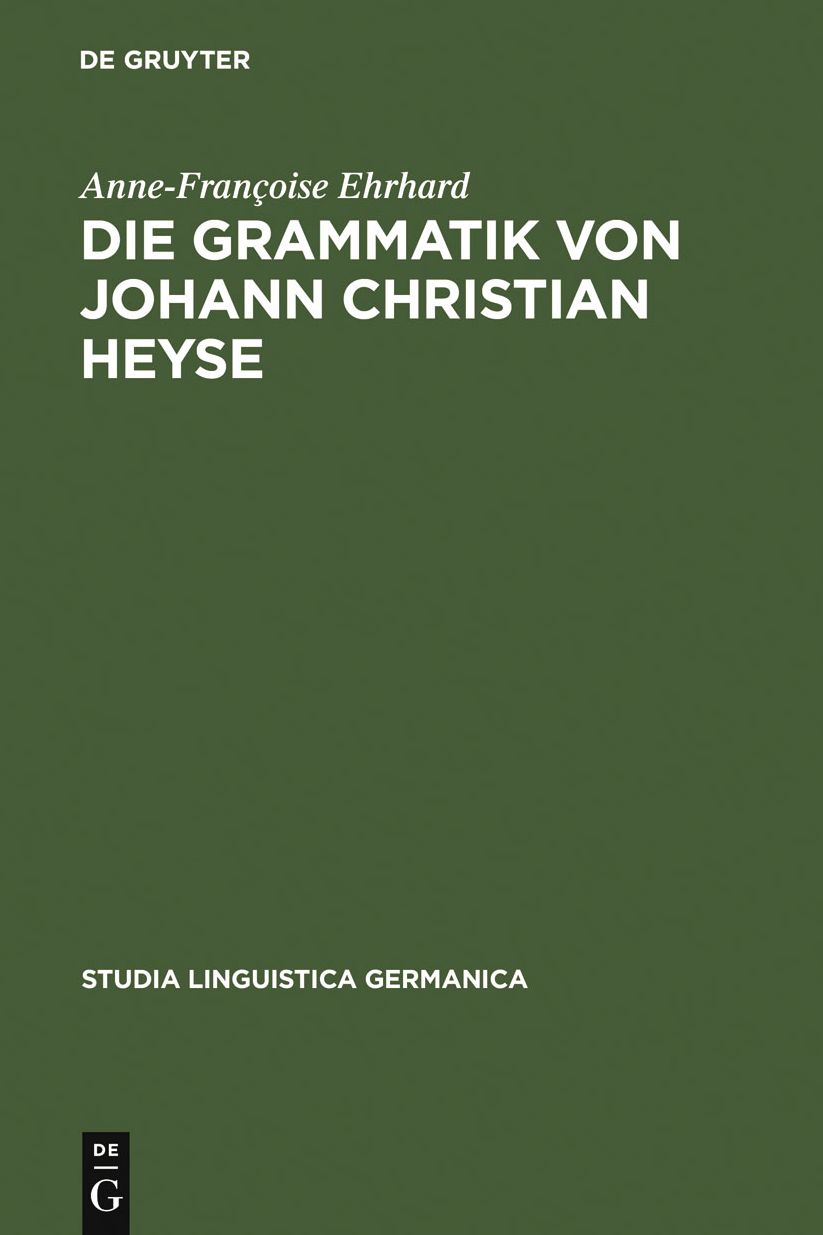 Die Grammatik von Johann Christian Heyse: Kontinuitat und Wandel im Verhaltnis von Allgemeiner Grammatik und Schulgrammatik (1814-1914)