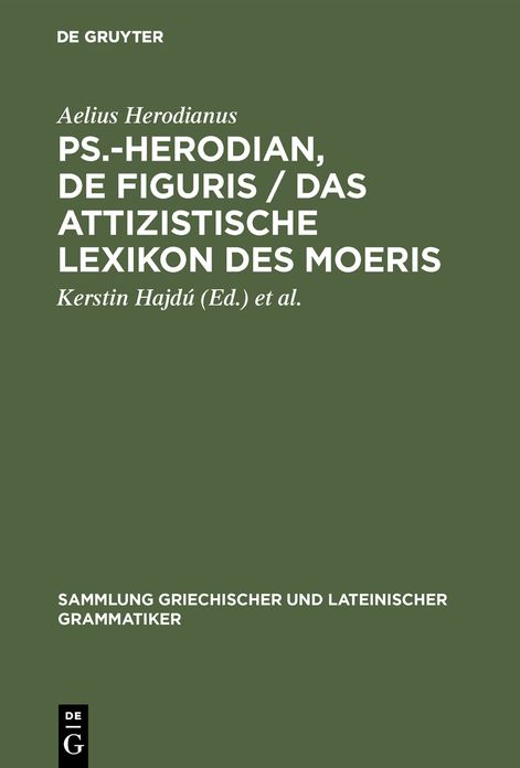 Ps.-Herodian, De figuris / Das attizistische Lexikon des Moeris: Uberlieferungsgeschichte und kritische Ausgabe / Quellenkritische Untersuchung und Edition
