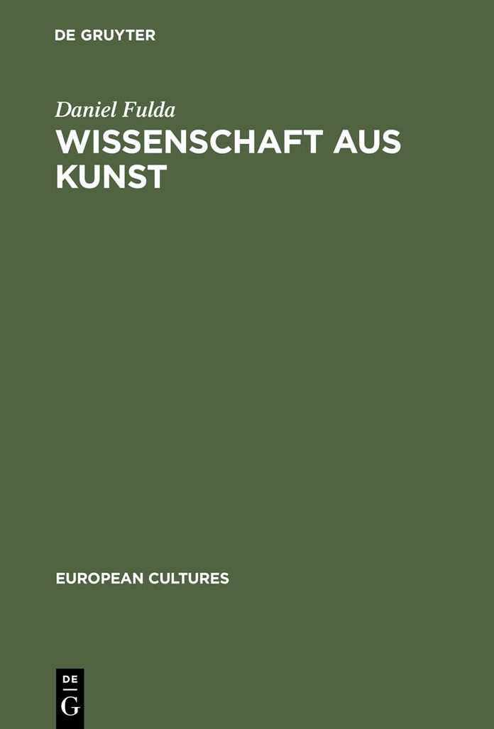 Wissenschaft aus Kunst: Die Entstehung der modernen deutschen Geschichtsschreibung 1760-1860