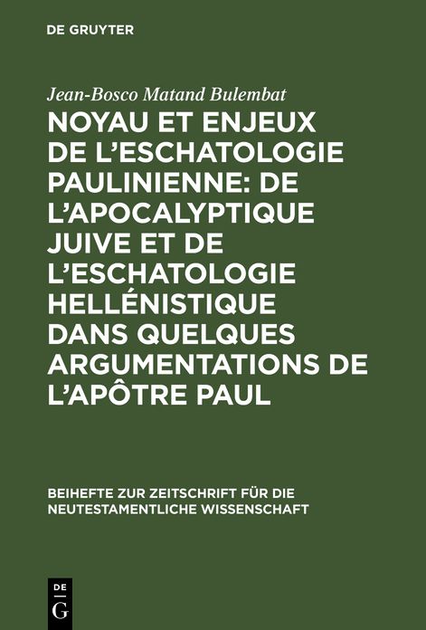Noyau et Enjeux de l'Eschatologie Paulinienne: De l'Apocalyptique Juive et de l'Eschatologie Hellenistique dans Quelques Argumentations de l'Apotre Paul